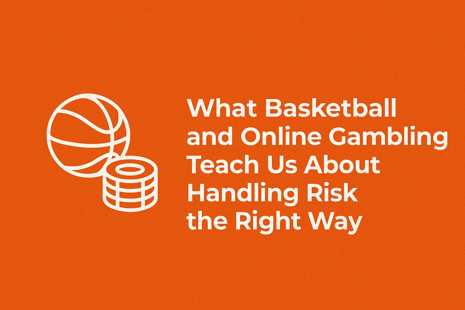 What Basketball and Online Gambling Teach Us About Handling Risk the Right Way